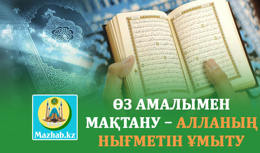 ӨЗ АМАЛЫМЕН МАҚТАНУ – АЛЛАНЫҢ НЫҒМЕТІН ҰМЫТУ