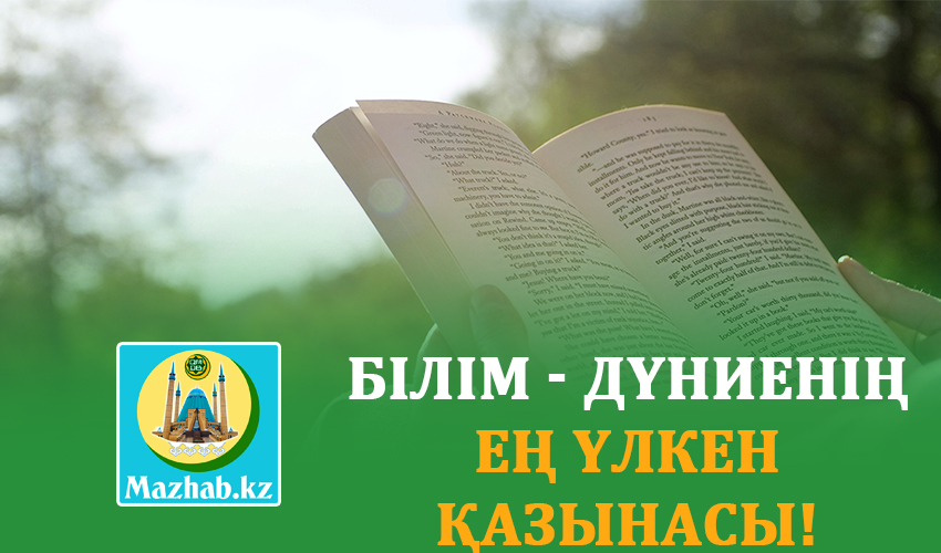 БІЛІМ - ДҮНИЕНІҢ ЕҢ ҮЛКЕН ҚАЗЫНАСЫ!