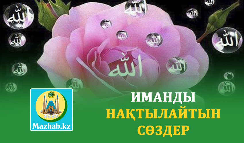 ИМАНДЫ НАҚТЫЛАЙТЫН СӨЗДЕР