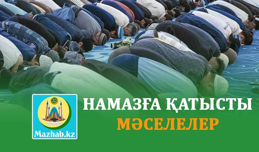 НАМАЗҒА ҚАТЫСТЫ МӘСЕЛЕЛЕР