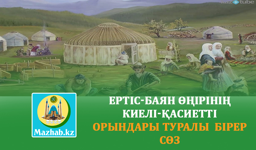 ЕРТІС-БАЯН ӨҢІРІНІҢ  КИЕЛІ-ҚАСИЕТТІ  ОРЫНДАРЫ ТУРАЛЫ  БІРЕР СӨЗ