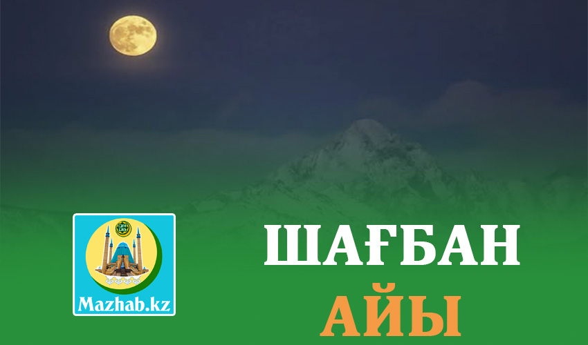 ШАҒБАН АЙЫНЫҢ ЕРЕКШЕЛІГІ