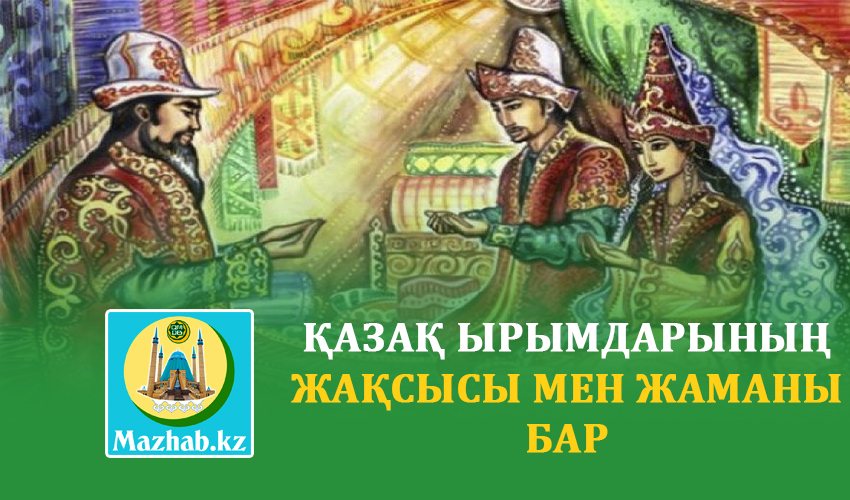 ҚАЗАҚ ЫРЫМДАРЫНЫҢ ЖАҚСЫСЫ МЕН ЖАМАНЫ БАР