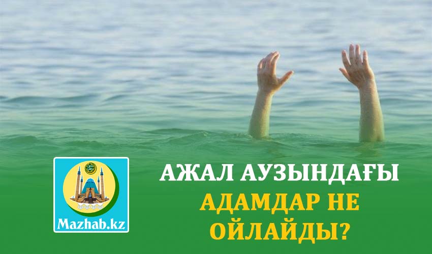  АЖАЛ АУЗЫНДАҒЫ АДАМДАР НЕ ОЙЛАЙДЫ?