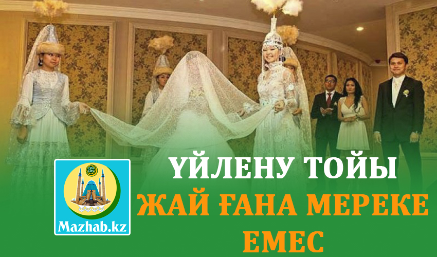 ҮЙЛЕНУ ТОЙЫ ЖАЙ ҒАНА МЕРЕКЕ ЕМЕС