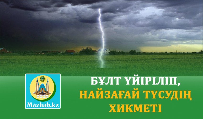 БҰЛТ ҮЙІРІЛІП, НАЙЗАҒАЙ ТҮСУДІҢ ХИКМЕТІ