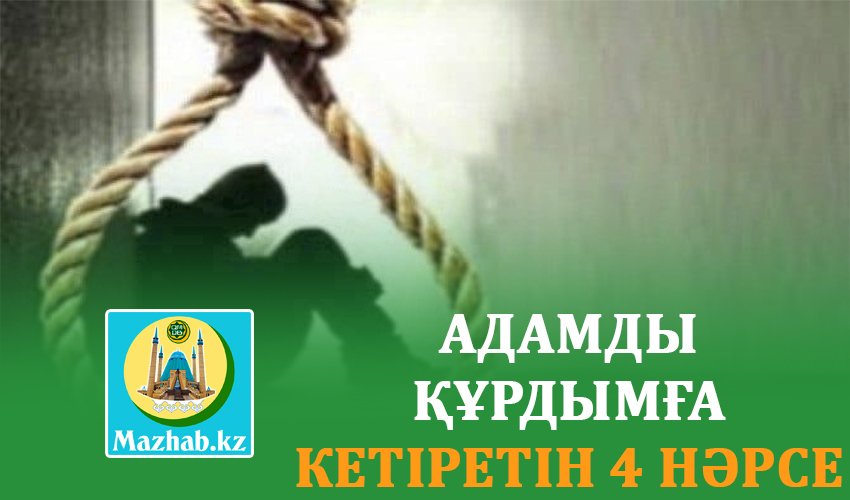 АДАМДЫ ҚҰРДЫМҒА КЕТІРЕТІН 4 НӘРСЕ