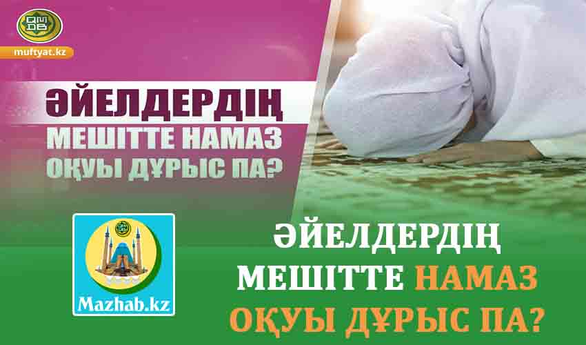ӘЙЕЛДЕРДІҢ МЕШІТТЕ НАМАЗ ОҚУЫ ДҰРЫС ПА?