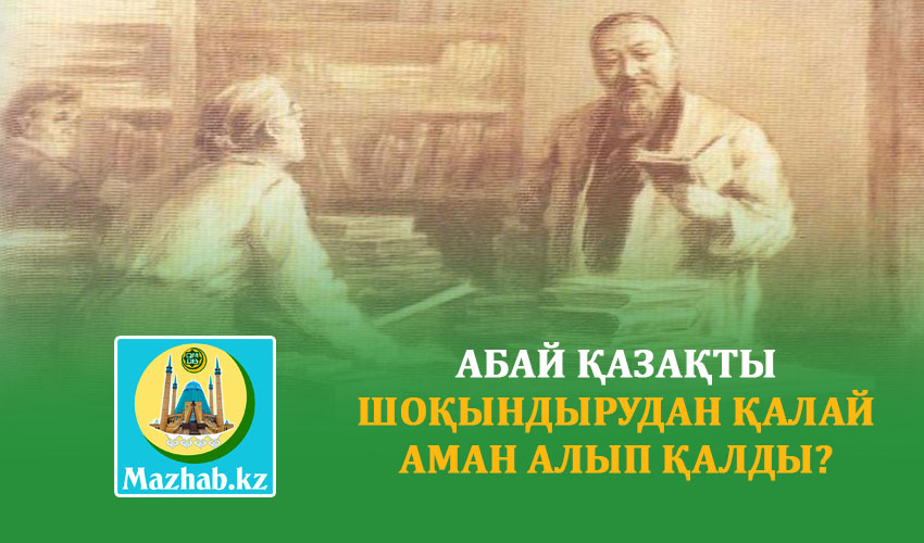 АБАЙ ҚАЗАҚТЫ ШОҚЫНДЫРУДАН ҚАЛАЙ АМАН АЛЫП ҚАЛДЫ?