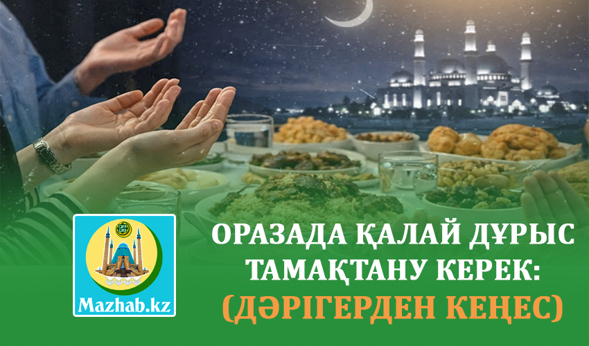 ОРАЗАДА ҚАЛАЙ ДҰРЫС ТАМАҚТАНУ КЕРЕК: ДӘРІГЕРДЕН КЕҢЕС
