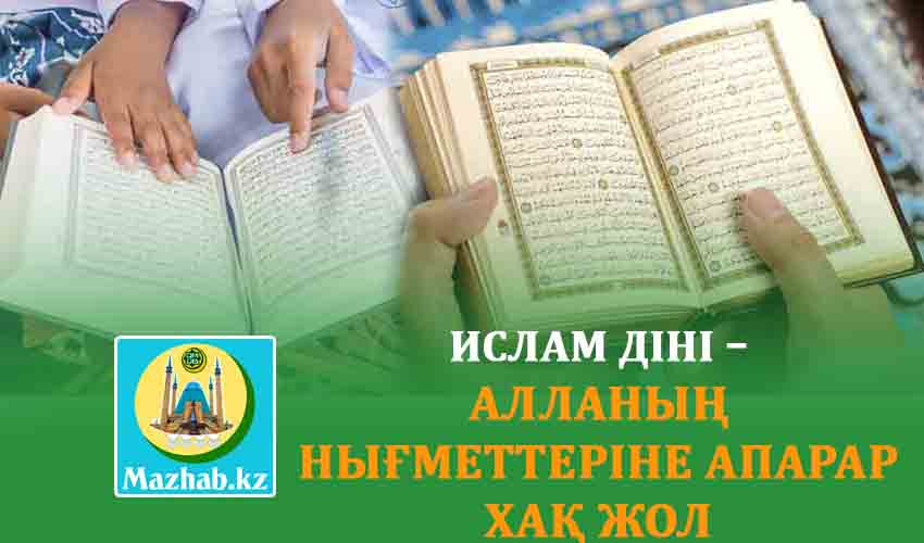 ИСЛАМ ДІНІ – АЛЛАНЫҢ НЫҒМЕТТЕРІНЕ АПАРАР ХАҚ ЖОЛ