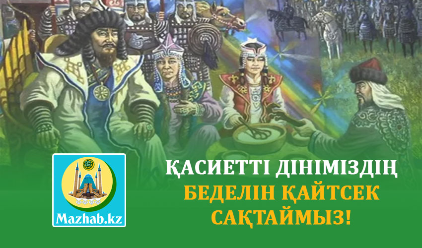 ҚАСИЕТТІ ДІНІМІЗДІҢ БЕДЕЛІН ҚАЙТСЕК САҚТАЙМЫЗ!