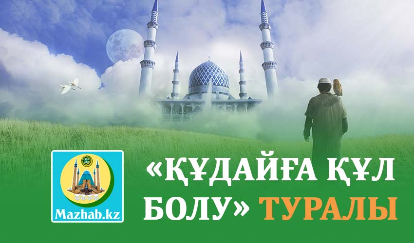«ҚҰДАЙҒА ҚҰЛ БОЛУ» ТУРАЛЫ