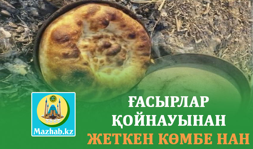 ҒАСЫРЛАР ҚОЙНАУЫНАН ЖЕТКЕН КӨМБЕ НАН