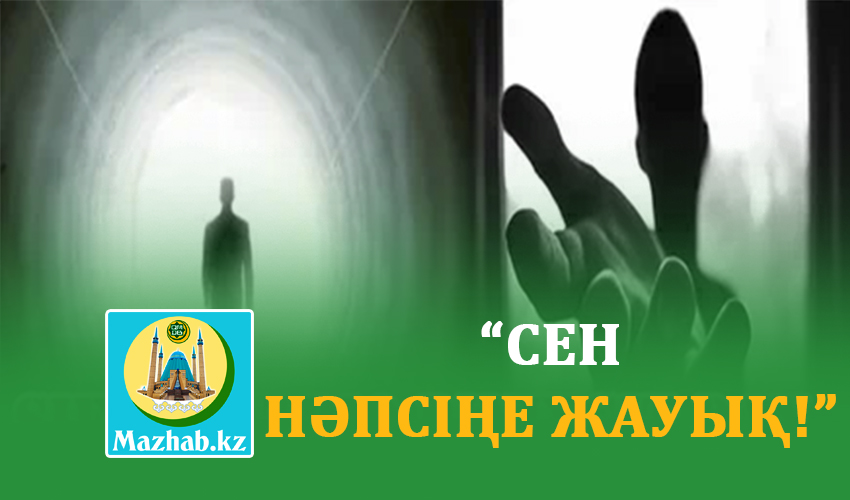 “СЕН НӘПСІҢЕ ЖАУЫҚ!”