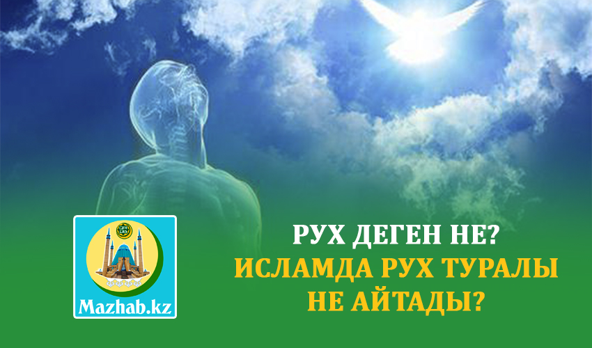 РУХ ДЕГЕН НЕ?  ИСЛАМДА РУХ ТУРАЛЫ НЕ АЙТАДЫ?