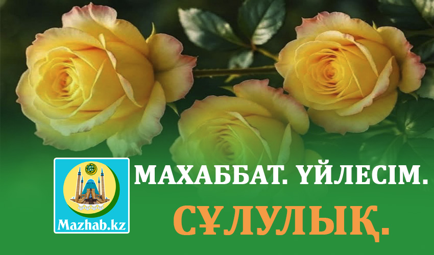 МАХАББАТ. ҮЙЛЕСІМ. СҰЛУЛЫҚ.