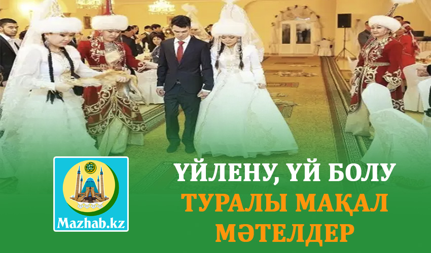 ҮЙЛЕНУ, ҮЙ БОЛУ ТУРАЛЫ МАҚАЛ МӘТЕЛДЕР