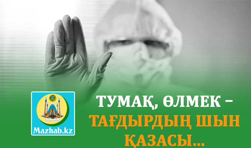 ТУМАҚ, ӨЛМЕК – ТАҒДЫРДЫҢ ШЫН ҚАЗАСЫ...