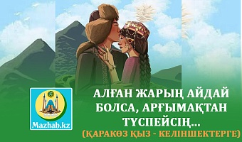 АЛҒАН ЖАРЫҢ АЙДАЙ БОЛСА, АРҒЫМАҚТАН ТҮСПЕЙСІҢ... (Қаракөз қыз - келіншектерге)