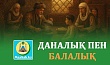 ДАНАЛЫҚ пен БАЛАЛЫҚ