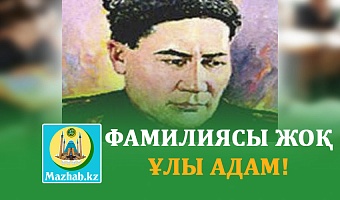 ФАМИЛИЯСЫ ЖОҚ ҰЛЫ АДАМ!