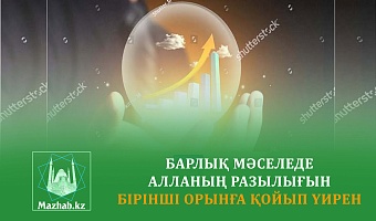 БАРЛЫҚ МӘСЕЛЕДЕ АЛЛАНЫҢ РАЗЫЛЫҒЫН БІРІНШІ ОРЫНҒА ҚОЙЫП ҮЙРЕН