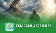 ТЫЛСЫМ ДЕГЕН НЕ?