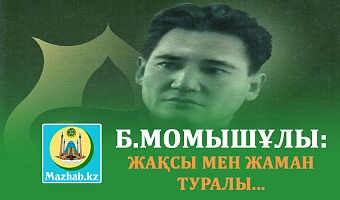 Б.МОМЫШҰЛЫ: ЖАҚСЫ МЕН ЖАМАН ТУРАЛЫ...