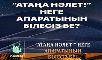 “АТАҢА НӘЛЕТ!” НЕГЕ АПАРАТЫНЫН БІЛЕСІЗ БЕ?