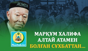 МАРҚҰМ ХАЛИФА АЛТАЙ АТАМЕН БОЛҒАН СҰХБАТТАН...