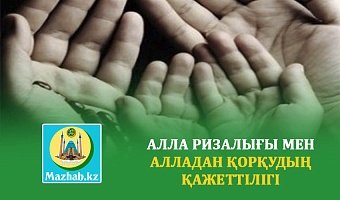 АЛЛА РИЗАЛЫҒЫ МЕН АЛЛАДАН ҚОРҚУДЫҢ ҚАЖЕТТІЛІГІ