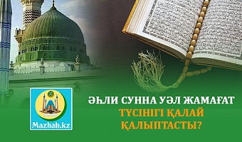 ӘҺЛИ СУННА УӘЛ ЖАМАҒАТ ТҮСІНІГІ ҚАЛАЙ ҚАЛЫПТАСТЫ?