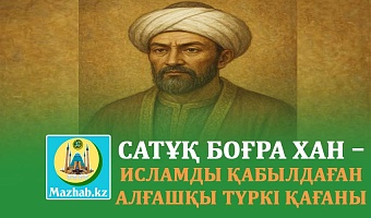 САТҰҚ БОҒРА ХАН – ИСЛАМДЫ ҚАБЫЛДАҒАН АЛҒАШҚЫ ТҮРКІ ҚАҒАНЫ